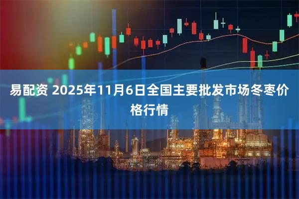 易配资 2025年11月6日全国主要批发市场冬枣价格行情